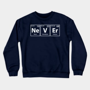 Never (Ne-V-Er) Periodic Elements Spelling Crewneck Sweatshirt